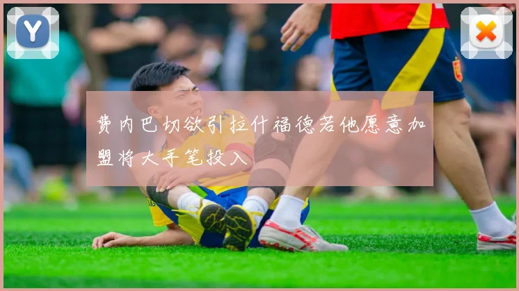 费内巴切欲引拉什福德若他愿意加盟将大手笔投入